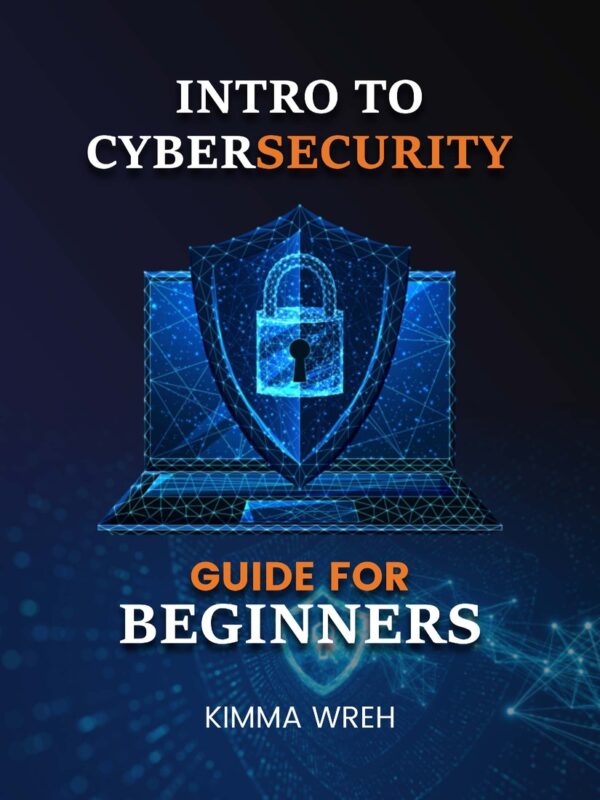 Intro to Cybersecurity: Guide for Beginners by Kimma Wreh